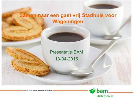 Samen naar een gast vrij Stadhuis voor Wageningen Presentatie BAM 13-04-2015 1.