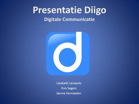 Presentatie Diigo Digitale Communicatie Liesbeth Lenaerts Kim Segers Sanne Vermaelen.