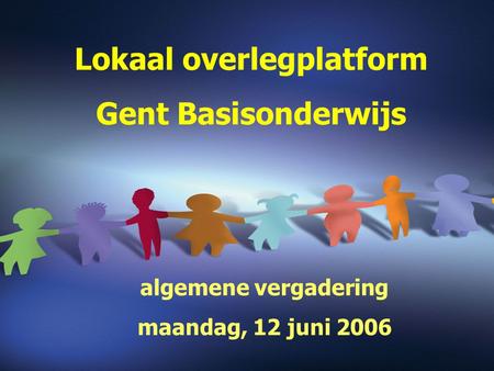Lokaal overlegplatform Gent Basisonderwijs algemene vergadering maandag, 12 juni 2006.