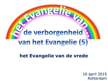16 april 2015 Rotterdam het Evangelie van de vrede.