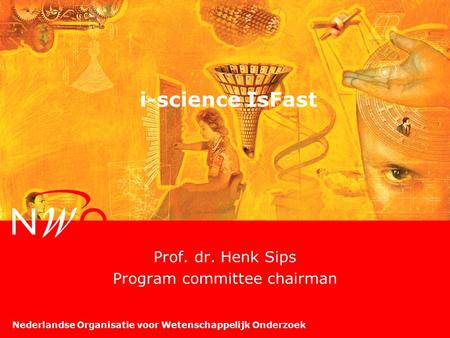 Nederlandse Organisatie voor Wetenschappelijk Onderzoek i-science IsFast Prof. dr. Henk Sips Program committee chairman.