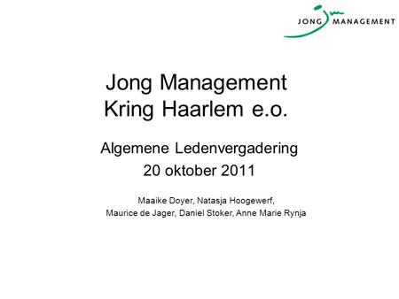 Jong Management Kring Haarlem e.o. Algemene Ledenvergadering 20 oktober 2011 Maaike Doyer, Natasja Hoogewerf, Maurice de Jager, Daniel Stoker, Anne Marie.