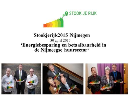 Stookjerijk2015 Nijmegen 		 30 april 2015 ‘Energiebesparing en betaalbaarheid in de Nijmeegse huursector‘