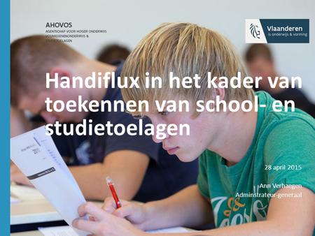 Handiflux in het kader van toekennen van school- en studietoelagen 28 april 2015 Ann Verhaegen Adminstrateur-generaal.