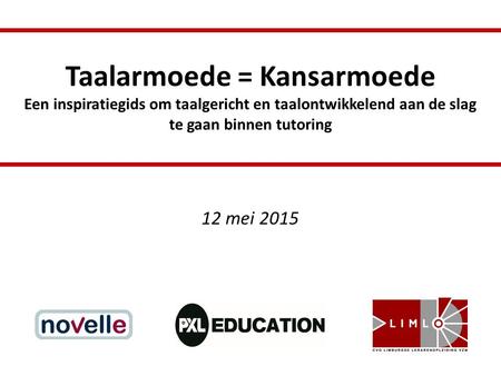 Taalarmoede = Kansarmoede Een inspiratiegids om taalgericht en taalontwikkelend aan de slag te gaan binnen tutoring 12 mei 2015.