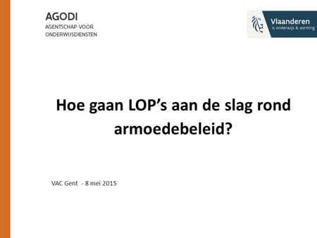 Hoe gaan LOP’s aan de slag rond armoedebeleid? VAC Gent - 8 mei 2015.