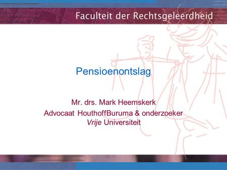 Pensioenontslag Mr. drs. Mark Heemskerk Advocaat HouthoffBuruma & onderzoeker Vrije Universiteit.