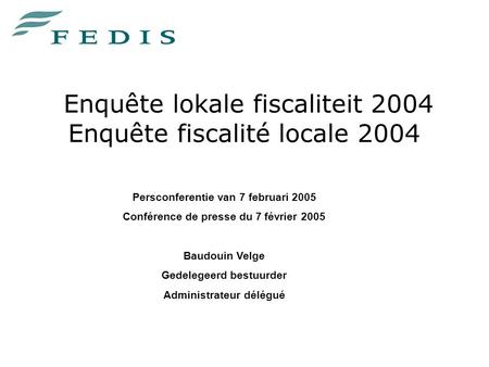 Enquête lokale fiscaliteit 2004 Enquête fiscalité locale 2004 Persconferentie van 7 februari 2005 Conférence de presse du 7 février 2005 Baudouin Velge.