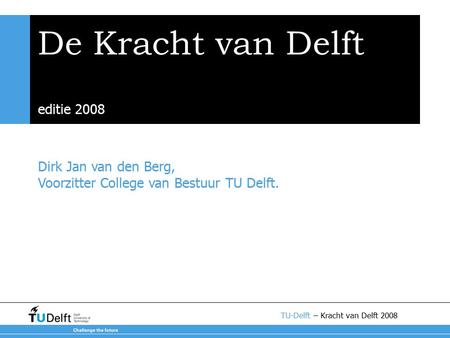 Dirk Jan van den Berg, Voorzitter College van Bestuur TU Delft. De Kracht van Delft editie 2008 TU-Delft – Kracht van Delft 2008.