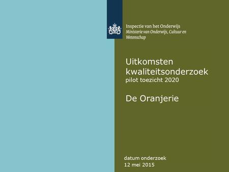 Uitkomsten kwaliteitsonderzoek pilot toezicht 2020 De Oranjerie datum onderzoek 12 mei 2015.