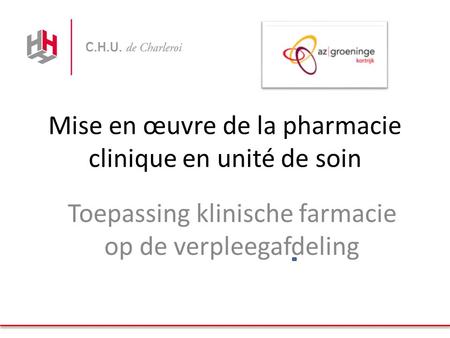 Mise en œuvre de la pharmacie clinique en unité de soin Toepassing klinische farmacie op de verpleegafdeling.