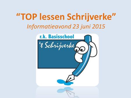 “TOP lessen Schrijverke” Informatieavond 23 juni 2015.