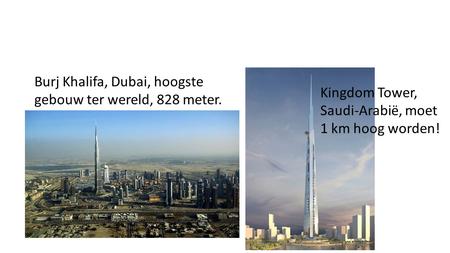 Burj Khalifa, Dubai, hoogste gebouw ter wereld, 828 meter. Kingdom Tower, Saudi-Arabië, moet 1 km hoog worden!