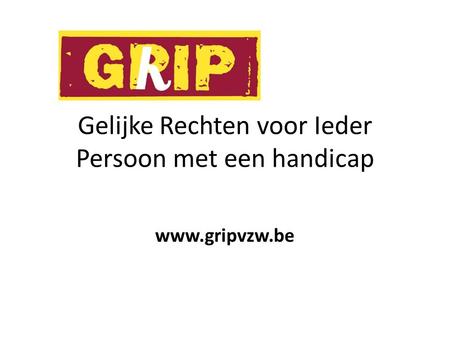 Gelijke Rechten voor Ieder Persoon met een handicap www.gripvzw.be.