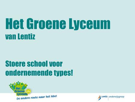 Het Groene Lyceum van Lentiz Stoere school voor ondernemende types!