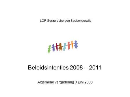 LOP Geraardsbergen Basisonderwijs Beleidsintenties 2008 – 2011 Algemene vergadering 3 juni 2008.