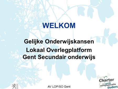 AV LOP/SO Gent WELKOM Gelijke Onderwijskansen Lokaal Overlegplatform Gent Secundair onderwijs.