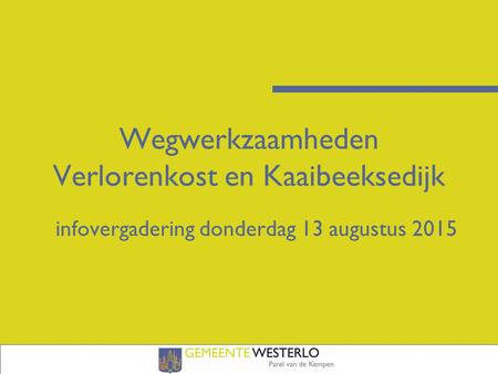 Wegwerkzaamheden Verlorenkost en Kaaibeeksedijk infovergadering donderdag 13 augustus 2015.