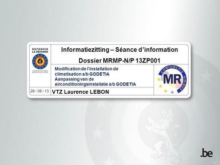 VTZ Laurence LEBON 28 / 08 / 13 Informatiezitting – Séance d’information Dossier MRMP-N/P 13ZP001 Modification de l’installation de climatisation a/b GODETIA.