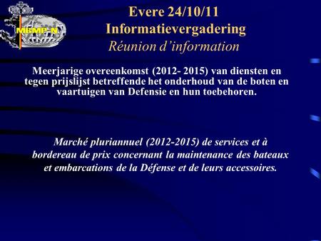 Evere 24/10/11 Informatievergadering Réunion d’information Meerjarige overeenkomst (2012- 2015) van diensten en tegen prijslijst betreffende het onderhoud.