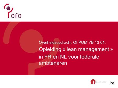 Overheidsopdracht OI POM YB 13 01: Opleiding « lean management » in FR en NL voor federale ambtenaren.