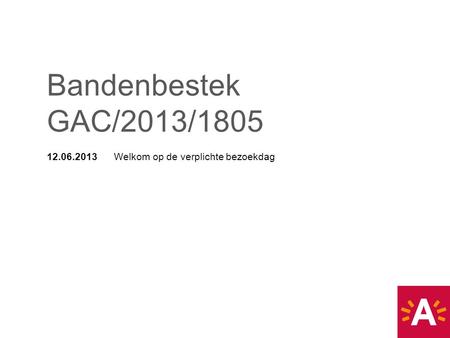 12.06.2013 Welkom op de verplichte bezoekdag Bandenbestek GAC/2013/1805.