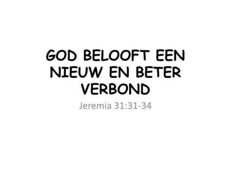 GOD BELOOFT EEN NIEUW EN BETER VERBOND Jeremia 31:31-34.