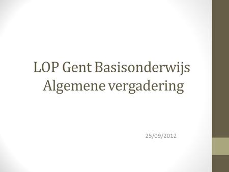 LOP Gent Basisonderwijs Algemene vergadering 25/09/2012.