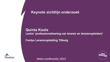 Keynote zichtlijn onderzoek Quinta Kools Lector ‘professionalisering van leraren en lerarenopleiders’ Fontys Lerarenopleiding Tilburg Velon-conferentie.