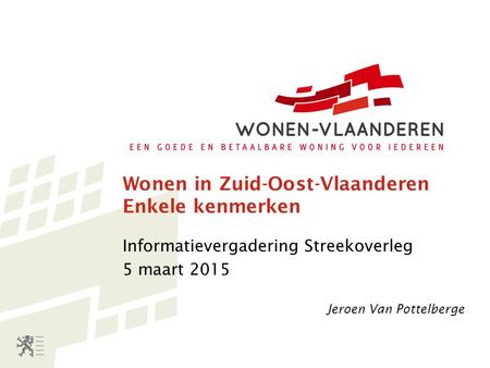Wonen in Zuid-Oost-Vlaanderen Enkele kenmerken Informatievergadering Streekoverleg 5 maart 2015 Jeroen Van Pottelberge.