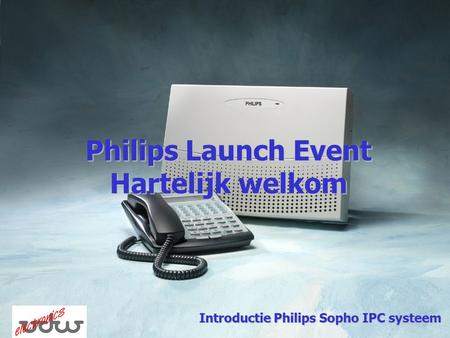 Philips Launch Event Hartelijk welkom Introductie Philips Sopho IPC systeem.