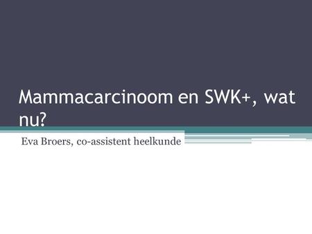 Mammacarcinoom en SWK+, wat nu?