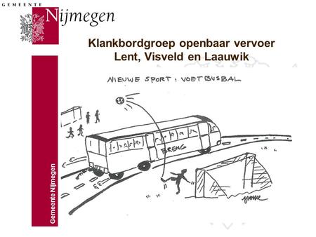 Gemeente Nijmegen 1 Klankbordgroep openbaar vervoer Lent, Visveld en Laauwik.