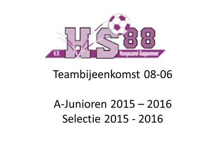 Teambijeenkomst 08-06 A-Junioren 2015 – 2016 Selectie 2015 - 2016.