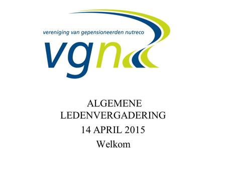 ALGEMENE LEDENVERGADERING 14 APRIL 2015 Welkom. Agenda voor de Algemene Ledenvergadering dd 14 april 2015 Opening Goedkeuring agenda Inleiding door de.