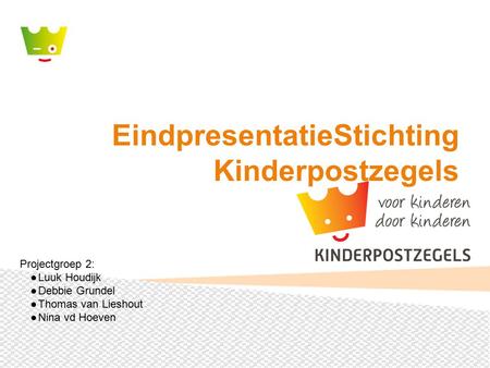 EindpresentatieStichting Kinderpostzegels Projectgroep 2: ●Luuk Houdijk ●Debbie Grundel ●Thomas van Lieshout ●Nina vd Hoeven.