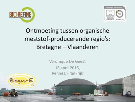 Ontmoeting tussen organische meststof-producerende regio’s: Bretagne – Vlaanderen Véronique De Geest 16 april 2015, Rennes, Frankrijk.