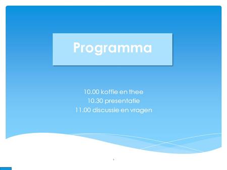 Programma 10.00 koffie en thee 10.30 presentatie 11.00 discussie en vragen 1.