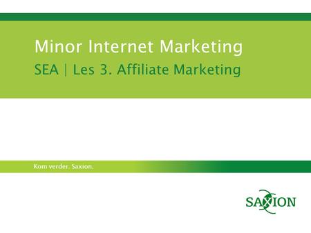 Kom verder. Saxion. Minor Internet Marketing SEA | Les 3. Affiliate Marketing.