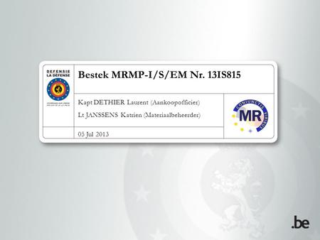 Bestek MRMP-I/S/EM Nr. 13IS815 Kapt DETHIER Laurent (Aankoopofficier) Lt JANSSENS Katrien (Materiaalbeheerder) 05 Jul 2013.