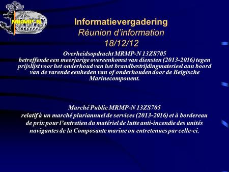 Informatievergadering Réunion d’information 18/12/12 Overheidsopdracht MRMP-N 13ZS705 betreffende een meerjarige overeenkomst van diensten (2013-2016)
