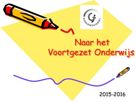 Naar het Voortgezet Onderwijs Naar het Voortgezet Onderwijs 2015-2016.