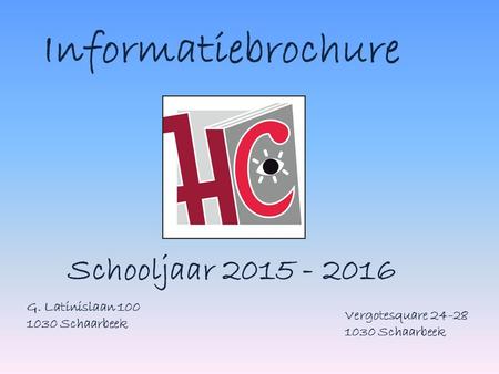 Informatiebrochure Schooljaar 2015 - 2016 G. Latinislaan 100 1030 Schaarbeek Vergotesquare 24-28 1030 Schaarbeek.