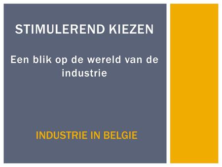 STIMULEREND KIEZEN Een blik op de wereld van de industrie INDUSTRIE IN BELGIE.