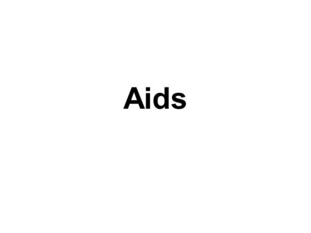 Aids. Wat is aids? Acquired Immune Deficiency Syndrome Aids is een besmettelijke ziekte die veroorzaakt wordt door een virus (HIV). Hiv tast het afweersysteem.