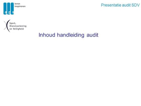 Presentatie audit SDV Inhoud handleiding audit. Presentatie audit SDV Vorm: De opleiding maakt een portfolio waarin zij laat zien dat ze voldoet aan de.