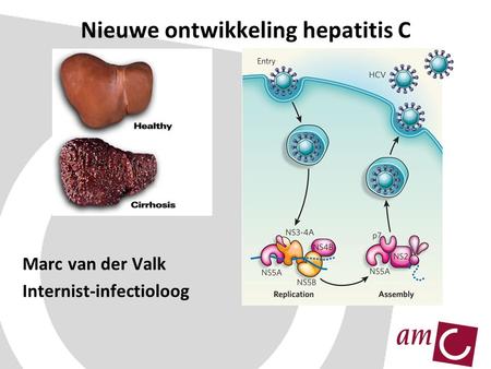 Nieuwe ontwikkeling hepatitis C Marc van der Valk Internist-infectioloog.