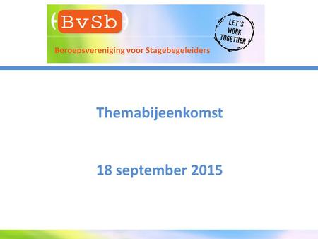 Themabijeenkomst 18 september 2015. BVSB - Doelen en ambitie Kennisuitwisseling Ontmoeting Professionalisering.