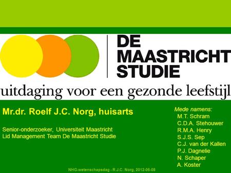 Kapellerput NHG-wetenschapsdag - R.J.C. Norg, 2012-06-08 Mr.dr. Roelf J.C. Norg, huisarts Senior-onderzoeker, Universiteit Maastricht Lid Management Team.