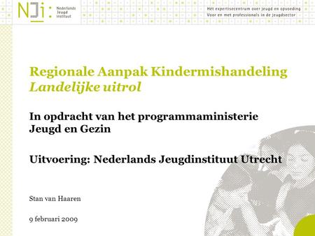 Regionale Aanpak Kindermishandeling Landelijke uitrol In opdracht van het programmaministerie Jeugd en Gezin Uitvoering: Nederlands Jeugdinstituut Utrecht.